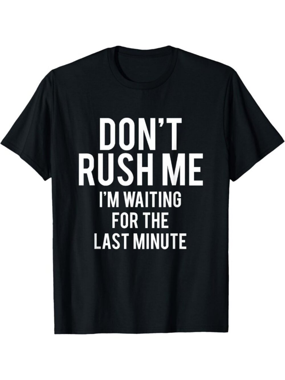 Funny Last Minute T-Shirt | Don't Rush Me Graphic Tee | Perfect Gift Idea